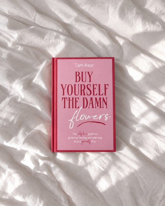 Buy Yourself the Damn Flowers: The self-love guide to growing, healing and learning to put yourself first