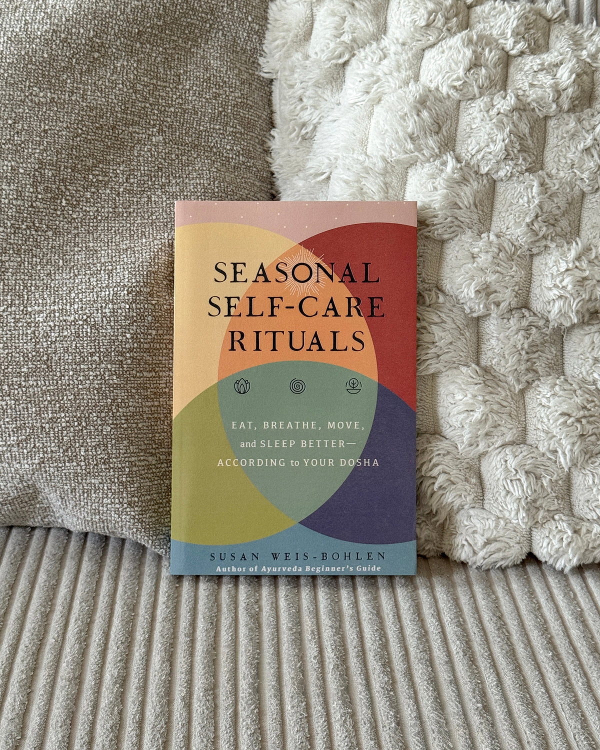 Seasonal Self-Care Rituals: Eat, Breathe, Move, and Sleep Better--According to Your Dosha