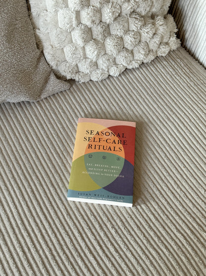 Seasonal Self-Care Rituals: Eat, Breathe, Move, and Sleep Better--According to Your Dosha