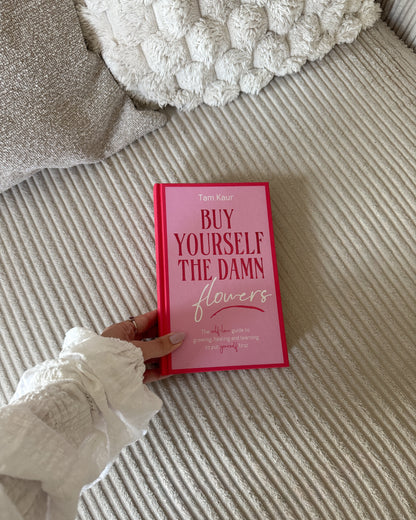 Buy Yourself the Damn Flowers: The self-love guide to growing, healing and learning to put yourself first
