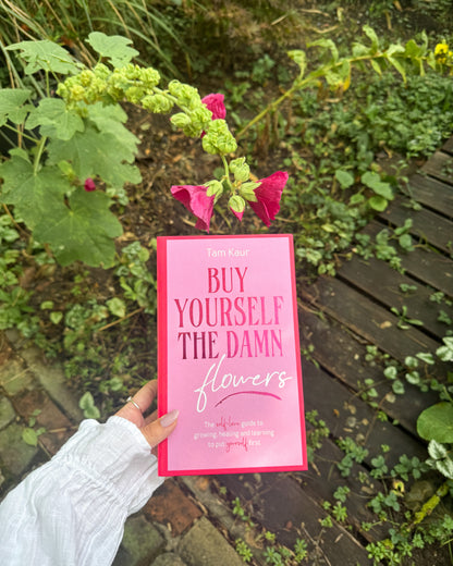 Buy Yourself the Damn Flowers: The self-love guide to growing, healing and learning to put yourself first